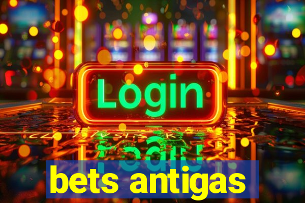 bets antigas